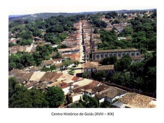 Centro Histórico de Goiás (XVIII – XIX)
 