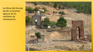 las Minas del Horcajo
donde se localizan
algunos de los
castilletes de
mampostería.

 