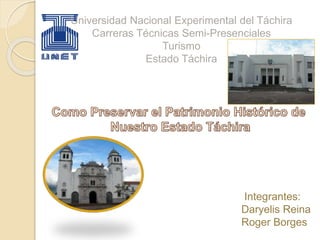 Universidad Nacional Experimental del Táchira
Carreras Técnicas Semi-Presenciales
Turismo
Estado Táchira
Integrantes:
Daryelis Reina
Roger Borges
 