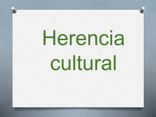Herencia
cultural
 