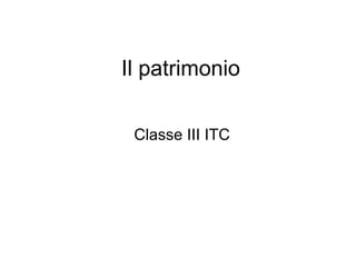 Il patrimonio Classe III ITC 