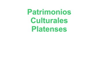 Patrimonios
 Culturales
 Platenses
 
