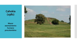 Cahokia
(1982)
Mayor
asentamiento
humano
precolombino
 