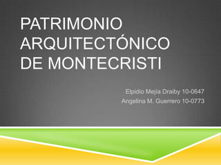 Patrimonio arquitectónico de Montecristi Elpidio Mejía Draiby 10-0647 Angelina M. Guerrero 10-0773 