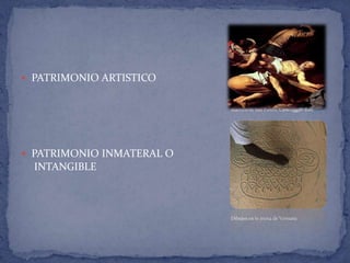  PATRIMONIO ARTISTICO


                           martirio di San Pietro, Caravaggio 1601




 PATRIMONIO INMATERAL O
  INTANGIBLE



                           Dibujos en la arena de Vanuatu
 