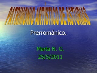 Prerrománico. Marta N. G. 25/5/2011 PATRIMONIO ARTÍSTICO DE ASTURIAS 