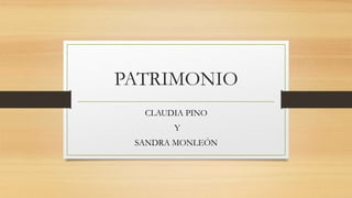PATRIMONIO 
CLAUDIA PINO 
Y 
SANDRA MONLEÓN 
 