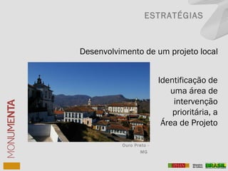 ESTRATÉGIAS
Ouro Preto -
MG
Identificação de
uma área de
intervenção
prioritária, a
Área de Projeto
Desenvolvimento de um projeto local
 