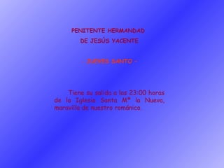 PENITENTE HERMANDAD  DE JESÚS YACENTE JUEVES SANTO – Tiene su salida a las 23:00 horas de la Iglesia Santa Mª la Nueva, maravilla de nuestro románico. 