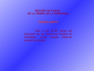 SECCIÓN DE DAMAS  DE LA VIRGEN DE LA ESPERANZA JUEVES SANTO – Sale a las 10:30 horas del Convento de las Dominicas Dueñas de Cabañales, cuyas monjas elaboran exquisitos dulces. 
