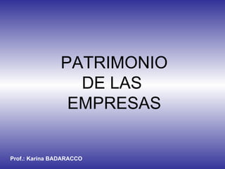 PATRIMONIO DE LAS  EMPRESAS Prof.: Karina BADARACCO 