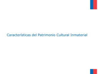 Características del Patrimonio Cultural Inmaterial
 