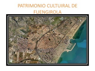 PATRIMONIO CULTUIRAL DE
FUENGIROLA
 
