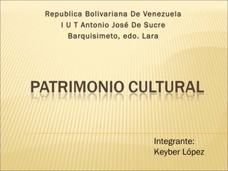 Republica Bolivariana De Venezuela
   I U T Antonio José De Sucre
     Barquisimeto, edo. Lara




                           Integrante:
                           Keyber López
 