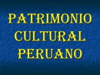 PATRIMONIO
CULTURAL
PERUANO

 