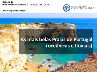 1
Cadeira de
PATRIMÓNIO MUNDIAL E TURISMO CULTURAL
Artur Filipe dos Santos
As mais belas Praias de Portugal
(oceânicas e fluviais)
 