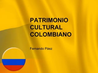 PATRIMONIO
CULTURAL
COLOMBIANO
Fernando Páez
 