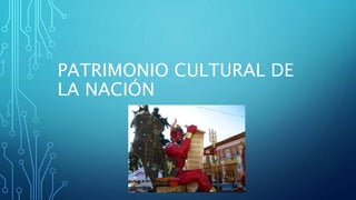 PATRIMONIO CULTURAL DE
LA NACIÓN
 