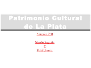 Alumnos 2º B Nicolás Segretin Y Iñaki Urrutia Patrimonio Cultural de La Plata 