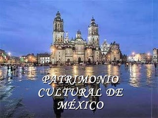 PATRIMONIO CULTURAL DE MÉXICO 