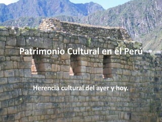 Patrimonio Cultural en el Perú


   Herencia cultural del ayer y hoy.
 