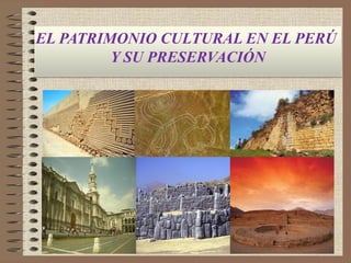 EL PATRIMONIO CULTURAL EN EL PERÚ
Y SU PRESERVACIÓN
 