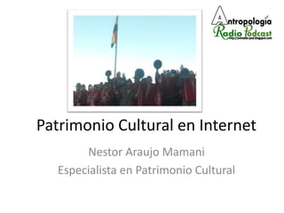 Patrimonio Cultural en Internet
Nestor Araujo Mamani
Especialista en Patrimonio Cultural
 