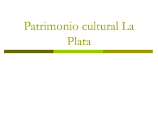 Patrimonio cultural La
        Plata
 