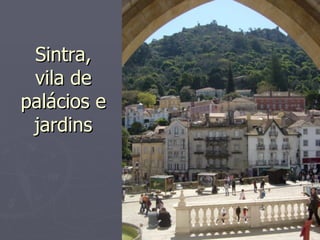 Sintra,
 vila de
palácios e
 jardins
 