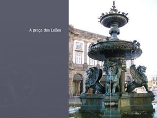 A praça dos Leões
 