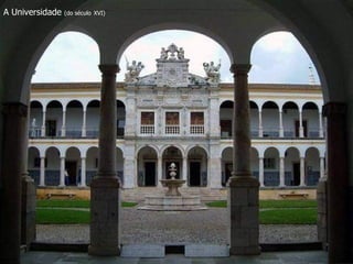 A Universidade   (do século XVI)
 