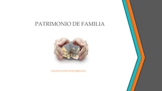 PATRIMONIO DE FAMILIA
LEGISLACIÓN COLOMBIANA
 