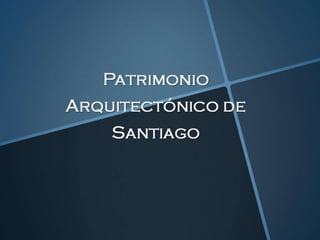 Patrimonio Arquitectónico de Santiago 