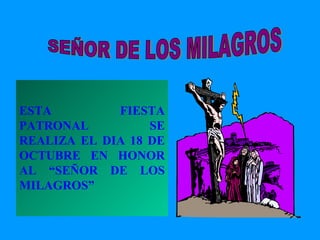 SEÑOR DE LOS MILAGROS ESTA FIESTA PATRONAL SE REALIZA EL DIA 18 DE OCTUBRE EN HONOR AL “SEÑOR DE LOS MILAGROS” 