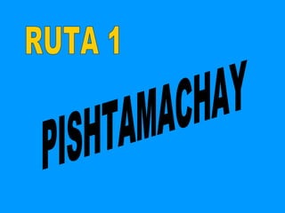RUTA 1 PISHTAMACHAY 