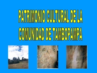 PATRIMONIO CULTURAL DE LA COMUNIDAD DE TAMBOPAMPA 