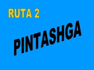 RUTA 2 PINTASHGA 