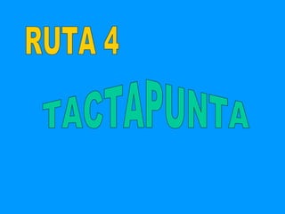 RUTA 4 TACTAPUNTA 
