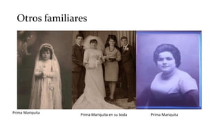 Otros familiares
Prima Mariquita Prima Mariquita en su boda Prima Mariquita
 