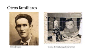 Otros familiares
Primo Gregorio Sobrino de mi abuela paterna Carmen
 