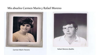Mis abuelos Carmen Marín y Rafael Moreno
Carmen Marín Tenorio Rafael Moreno Badillo
 