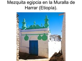 Mezquita egipcia en la Muralla de
Harrar (Etiopía).
 