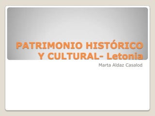 PATRIMONIO HISTÓRICO
Y CULTURAL- Letonia
Marta Aldaz Casalod
 
