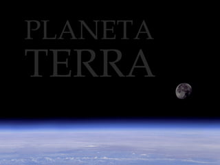 PLANETA
TERRA
 