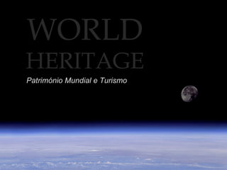 WORLD
HERITAGE
Património Mundial e Turismo
 