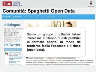 Comunità: Spaghetti Open Data



         Siamo un gruppo di cittadini italiani
         interessati al rilascio di dati pubblici
         in formato aperto, in modo da
         renderne facile l'accesso e il riuso
         (open data).
 