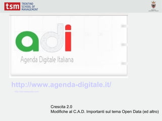 http://www.agenda-digitale.it/
 http://adi.ideascale.com/




                             Crescita 2.0
                             Modifiche al C.A.D. Importanti sul tema Open Data (ed altro)
 