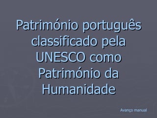 Património português classificado pela UNESCO como Património da Humanidade Avanço manual 