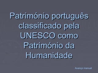 Património portuguêsPatrimónio português
classificado pelaclassificado pela
UNESCO comoUNESCO como
Património daPatrimónio da
HumanidadeHumanidade
Avanço manual
 