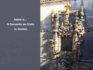 Assim é...  O Convento de Cristo (a Janela) 